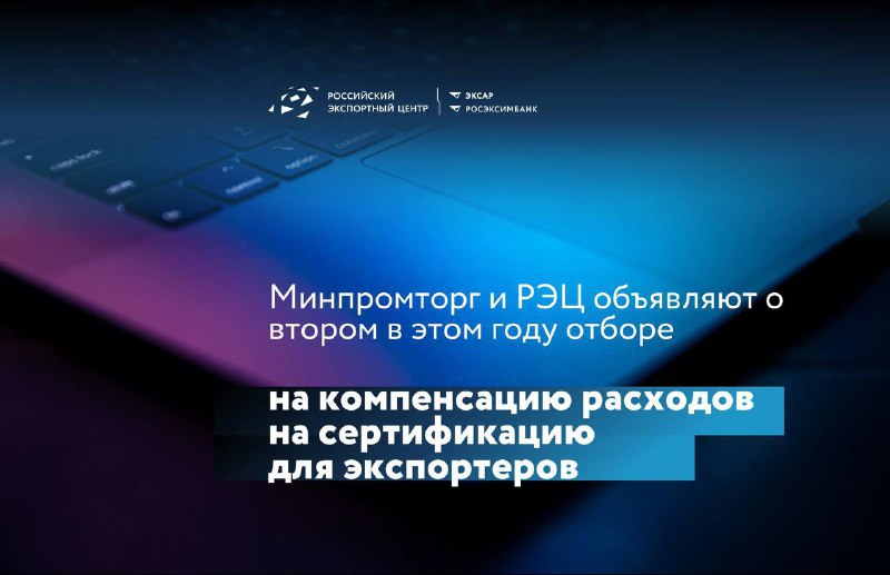 Прием заявок на участие в отборе на компенсацию расходов, связанных с сертификацией соответствия российской промышленной продукции требованиям внешних рынков