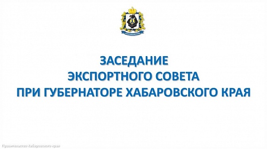 Состоялось заседание экспортного совета при Губернаторе Хабаровского края